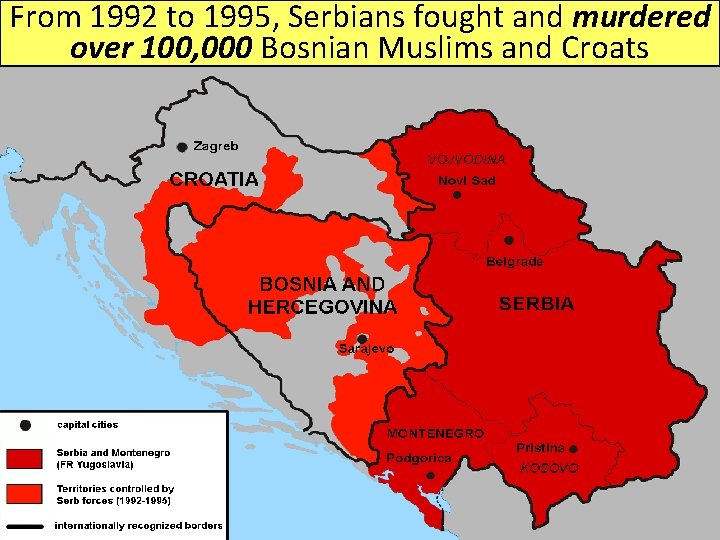 From 1992 to 1995, Serbians fought and murdered over 100, 000 Bosnian Muslims and From 1992 to 1995, Serbians fought and murdered over 100, 000 Bosnian Muslims and
