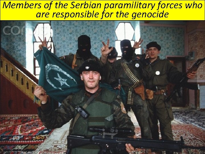Members of the Serbian paramilitary forces who are responsible for the genocide Members of the Serbian paramilitary forces who are responsible for the genocide