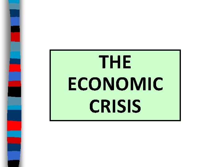 THE ECONOMIC CRISIS THE ECONOMIC CRISIS