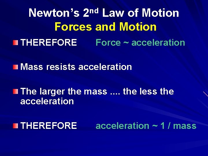 Newton’s 2 nd Law of Motion Forces and Motion THEREFORE Force ~ acceleration Mass