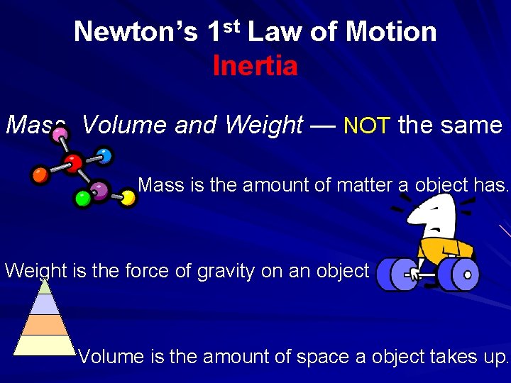 Newton’s 1 st Law of Motion Inertia Mass, Volume and Weight — NOT the