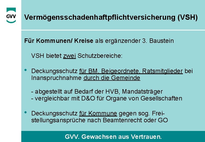 Vermögensschadenhaftpflichtversicherung (VSH) Für Kommunen/ Kreise als ergänzender 3. Baustein VSH bietet zwei Schutzbereiche: •