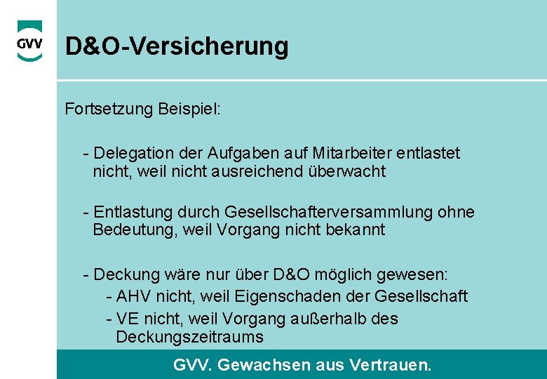 D&O-Versicherung Fortsetzung Beispiel: - Delegation der Aufgaben auf Mitarbeiter entlastet nicht, weil nicht ausreichend