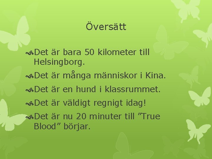 Översätt Det är bara 50 kilometer till Helsingborg. Det är många människor i Kina.