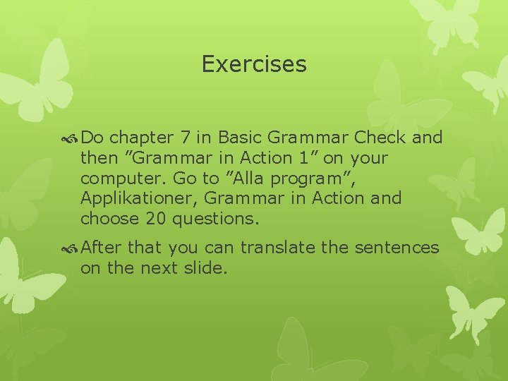Exercises Do chapter 7 in Basic Grammar Check and then ”Grammar in Action 1”