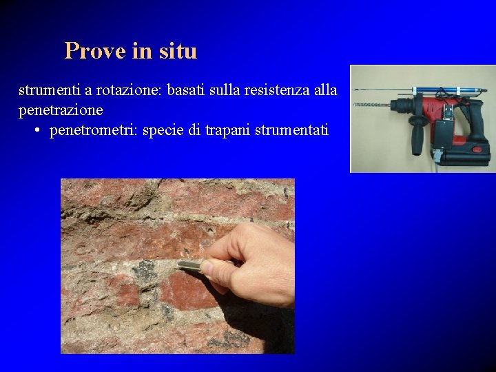 Prove in situ strumenti a rotazione: basati sulla resistenza alla penetrazione • penetrometri: specie