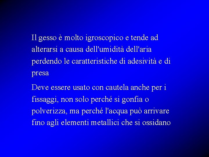 Il gesso è molto igroscopico e tende ad alterarsi a causa dell'umidità dell'aria perdendo