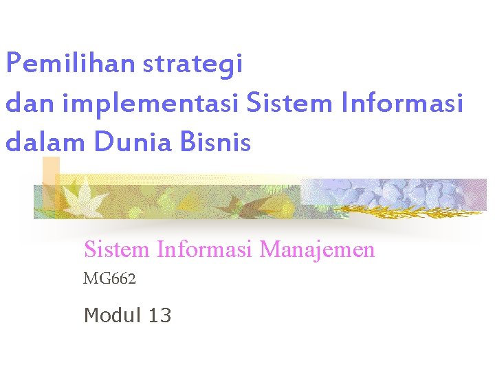 Pemilihan strategi dan implementasi Sistem Informasi dalam Dunia Bisnis Sistem Informasi Manajemen MG 662