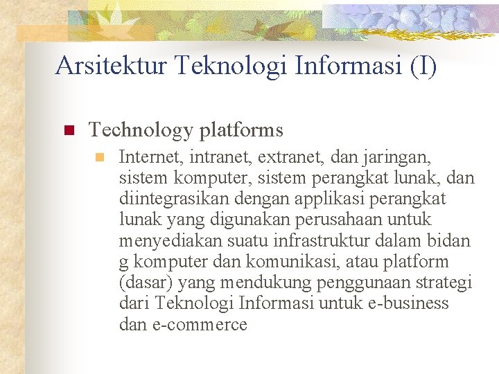 Arsitektur Teknologi Informasi (I) n Technology platforms n Internet, intranet, extranet, dan jaringan, sistem