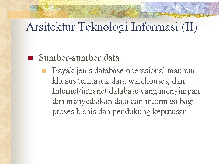 Arsitektur Teknologi Informasi (II) n Sumber-sumber data n Bayak jenis database operasional maupun khusus