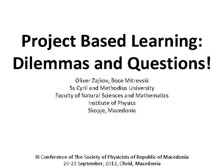 Project Based Learning: Dilemmas and Questions! Oliver Zajkov, Boce Mitrevski Ss Cyril and Methodius