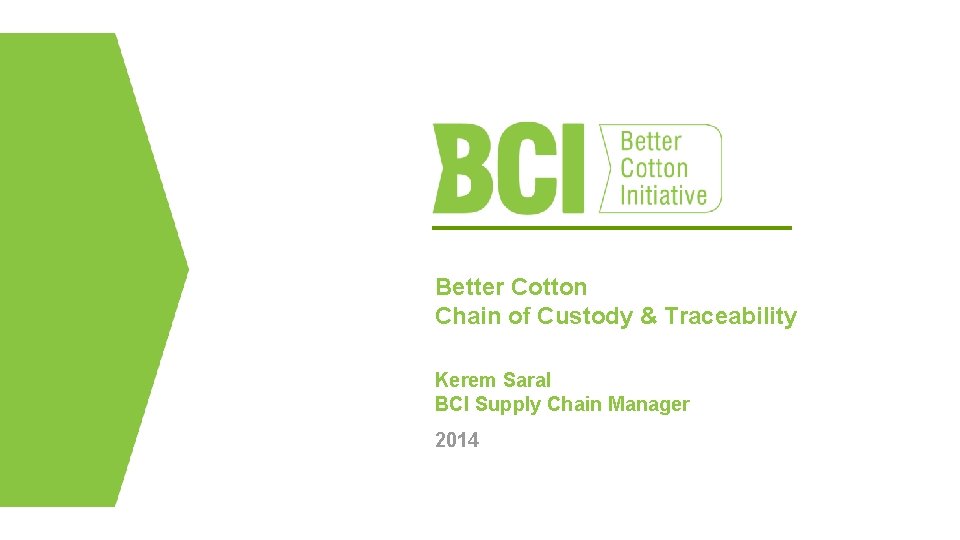 Better Cotton Chain of Custody & Traceability Kerem Saral BCI Supply Chain Manager 2014