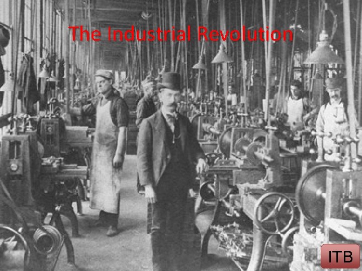 The Industrial Revolution • The Industrial Revolution changed the world in many ways –