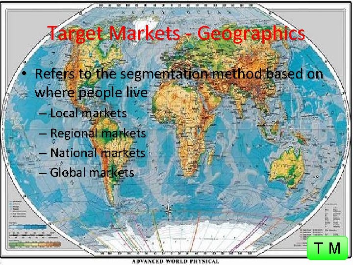 Target Markets - Geographics • Refers to the segmentation method based on where people