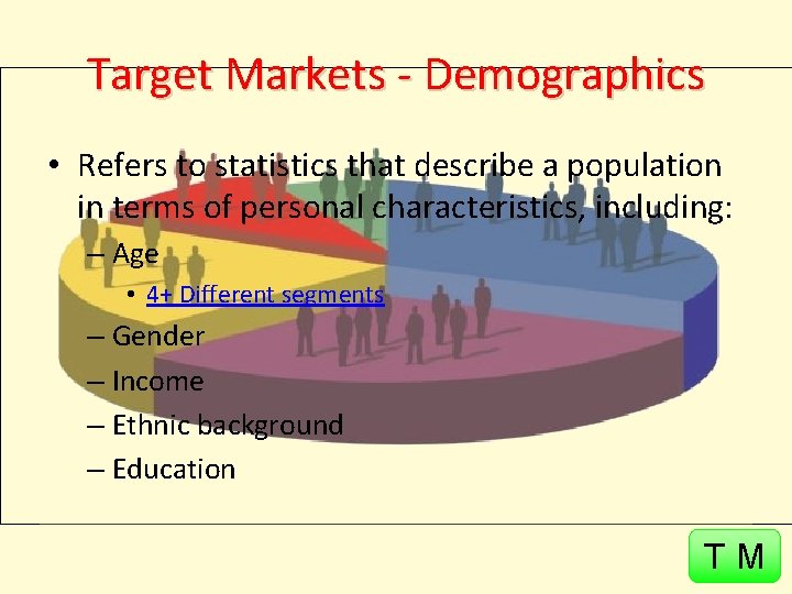 Target Markets - Demographics • Refers to statistics that describe a population in terms