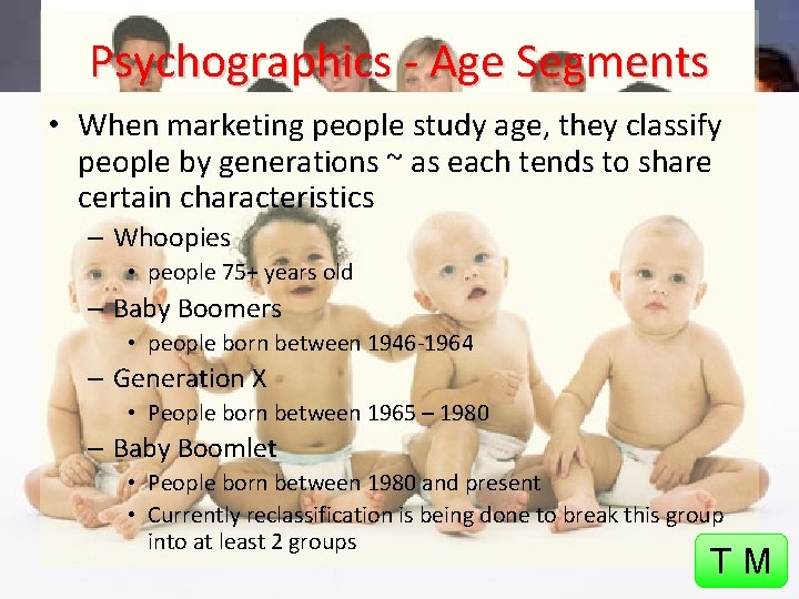 Psychographics - Age Segments • When marketing people study age, they classify people by