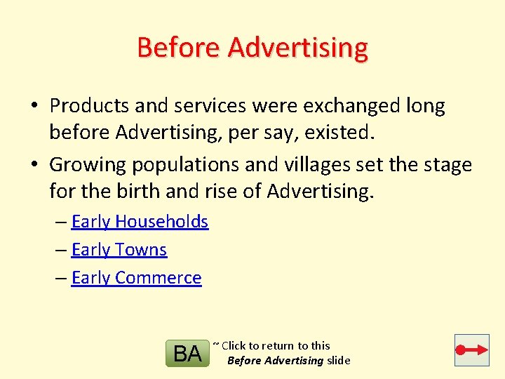 Before Advertising • Products and services were exchanged long before Advertising, per say, existed.