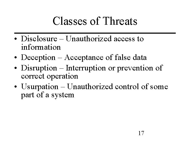 Classes of Threats • Disclosure – Unauthorized access to information • Deception – Acceptance