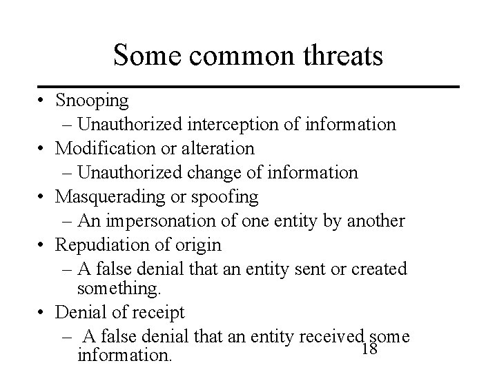 Some common threats • Snooping – Unauthorized interception of information • Modification or alteration