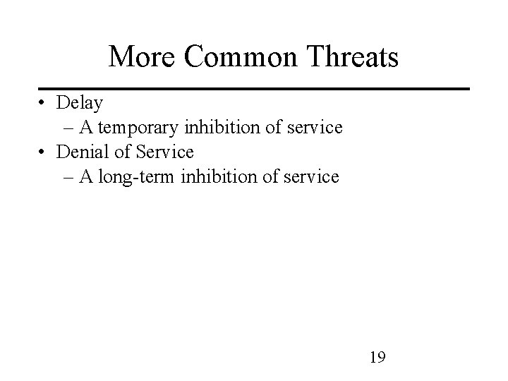 More Common Threats • Delay – A temporary inhibition of service • Denial of