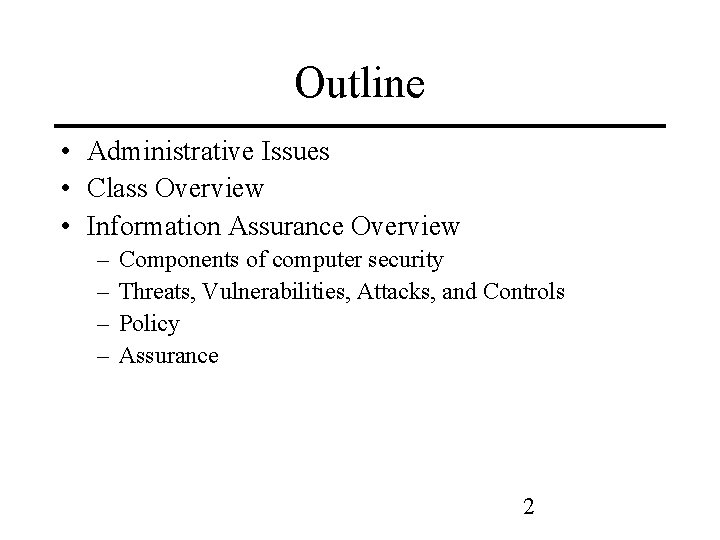 Outline • Administrative Issues • Class Overview • Information Assurance Overview – – Components