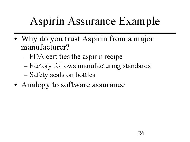 Aspirin Assurance Example • Why do you trust Aspirin from a major manufacturer? –