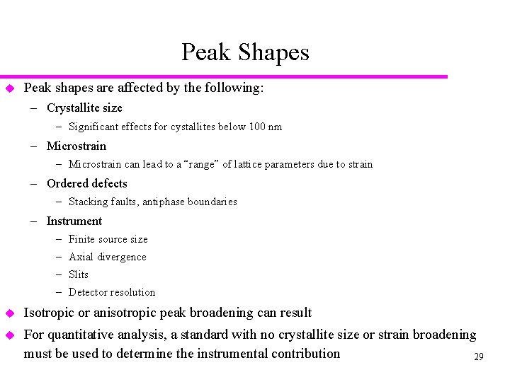 Peak Shapes u Peak shapes are affected by the following: – Crystallite size –