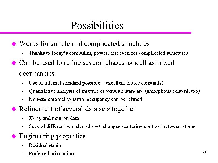 Possibilities u Works for simple and complicated structures Thanks to today’s computing power, fast