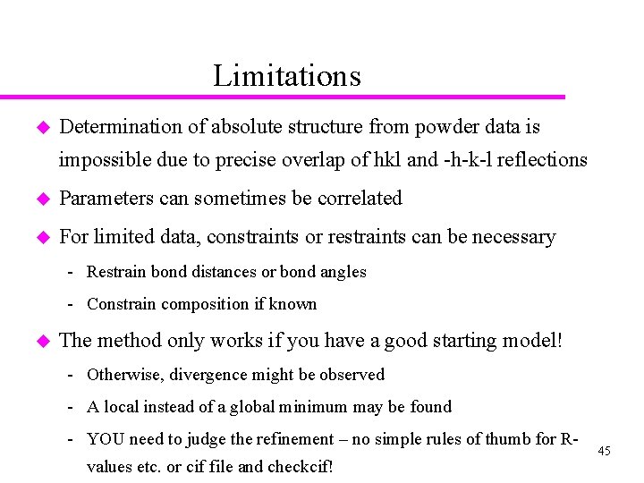Limitations u Determination of absolute structure from powder data is impossible due to precise