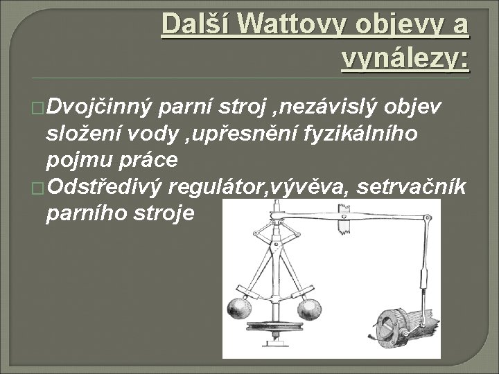 Další Wattovy objevy a vynálezy: �Dvojčinný parní stroj , nezávislý objev složení vody ,