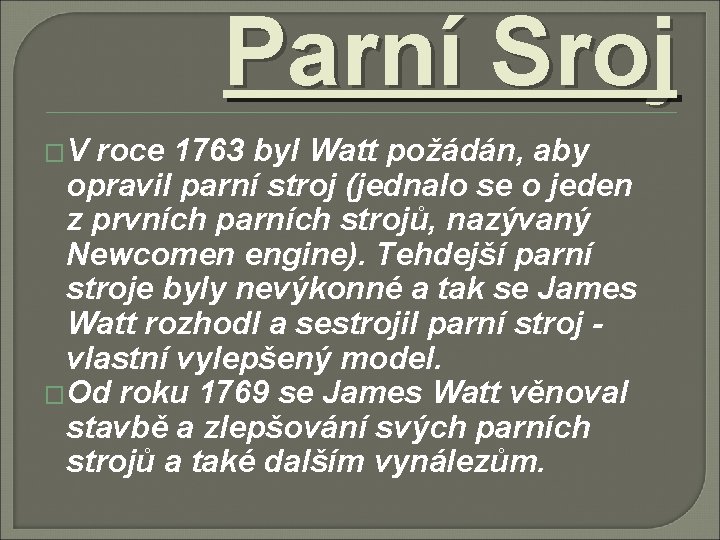 Parní Sroj �V roce 1763 byl Watt požádán, aby opravil parní stroj (jednalo se