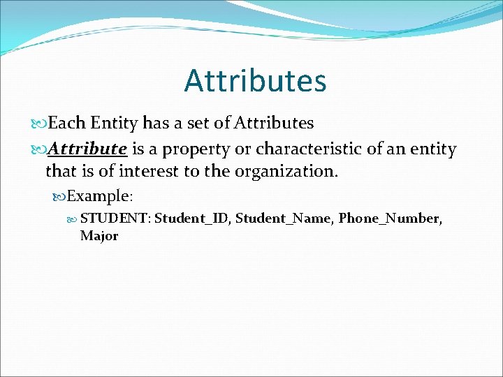 Attributes Each Entity has a set of Attributes Attribute is a property or characteristic