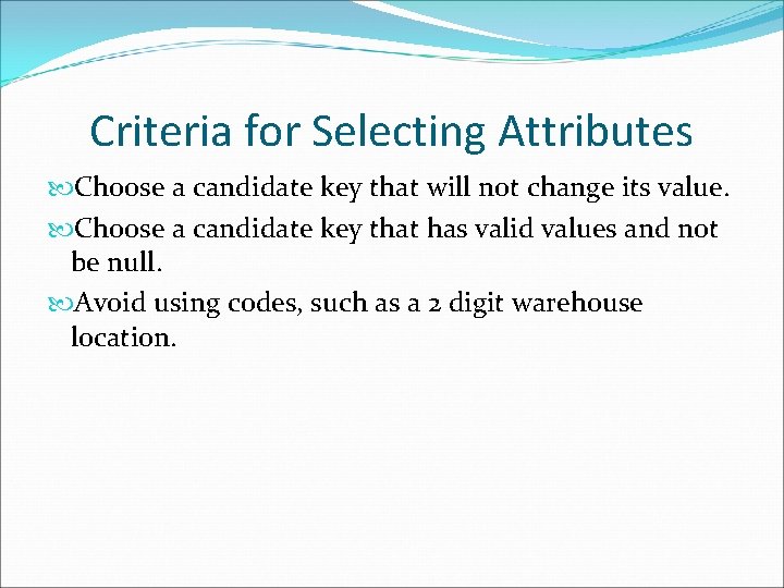 Criteria for Selecting Attributes Choose a candidate key that will not change its value.