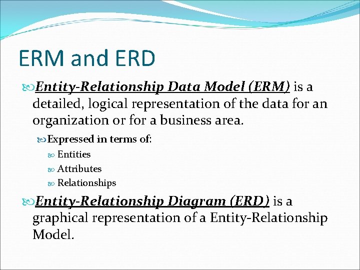 ERM and ERD Entity-Relationship Data Model (ERM) is a detailed, logical representation of the