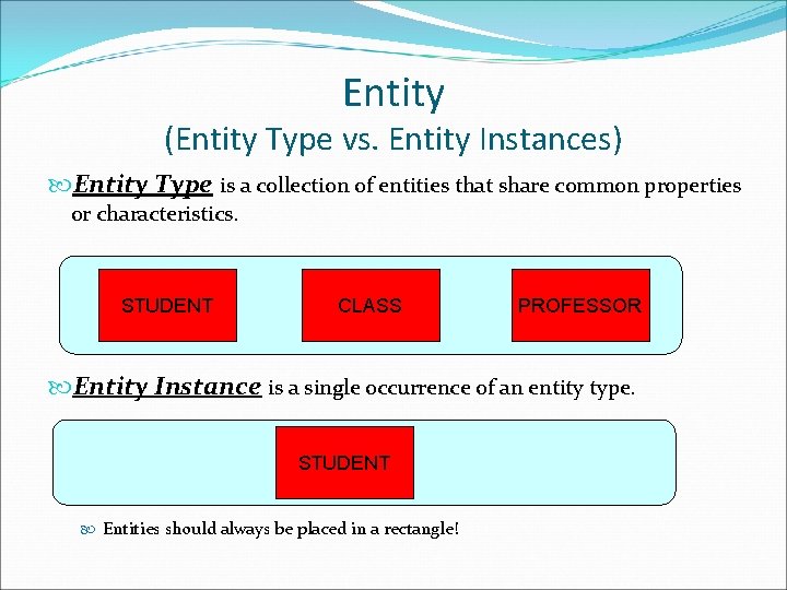 Entity (Entity Type vs. Entity Instances) Entity Type is a collection of entities that