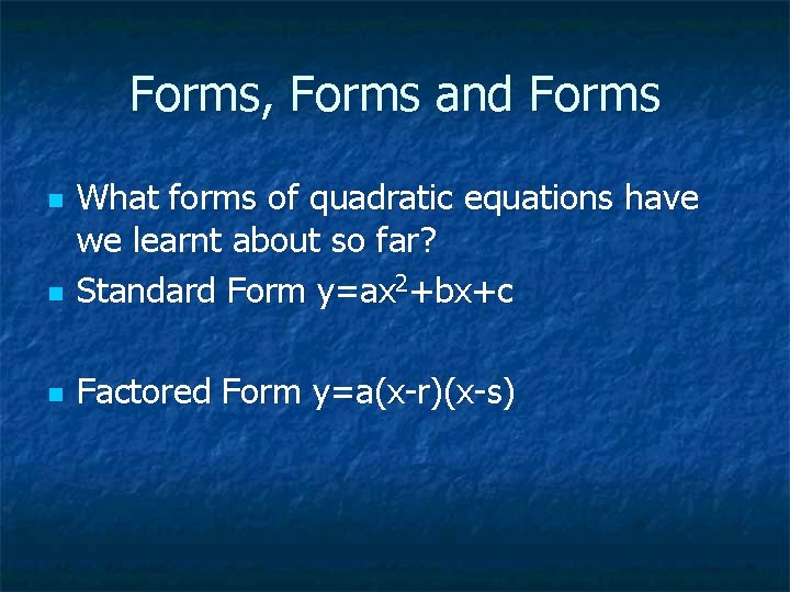 Forms, Forms and Forms n What forms of quadratic equations have we learnt about
