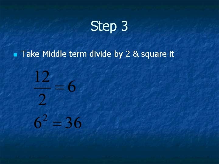Step 3 n Take Middle term divide by 2 & square it 