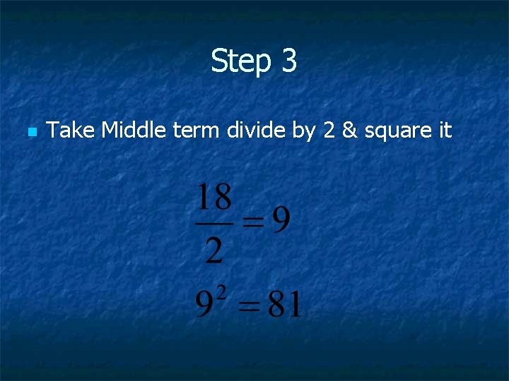 Step 3 n Take Middle term divide by 2 & square it 