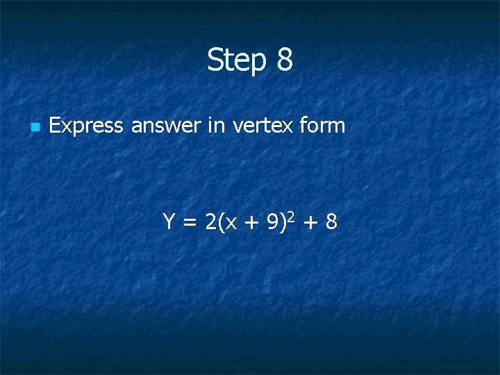 Step 8 n Express answer in vertex form Y = 2(x + 9)2 +