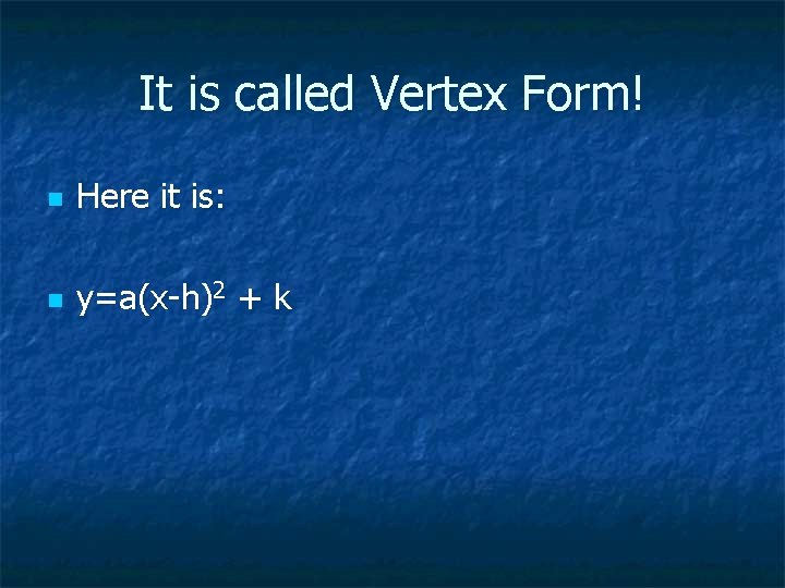 It is called Vertex Form! n Here it is: n y=a(x-h)2 + k 