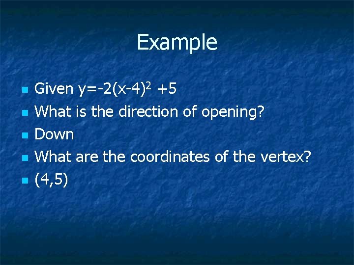 Example n n n Given y=-2(x-4)2 +5 What is the direction of opening? Down