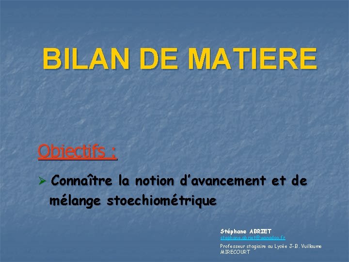 BILAN DE MATIERE Objectifs : Ø Connaître la notion d’avancement et de mélange stoechiométrique