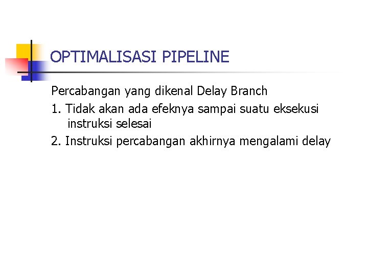 OPTIMALISASI PIPELINE Percabangan yang dikenal Delay Branch 1. Tidak akan ada efeknya sampai suatu