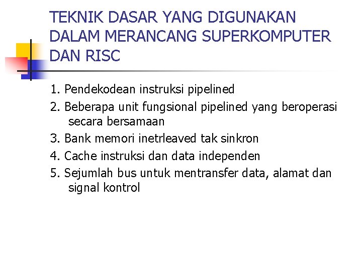 TEKNIK DASAR YANG DIGUNAKAN DALAM MERANCANG SUPERKOMPUTER DAN RISC 1. Pendekodean instruksi pipelined 2.