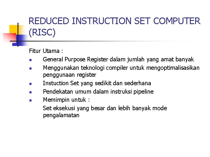 REDUCED INSTRUCTION SET COMPUTER (RISC) Fitur Utama : n General Purpose Register dalam jumlah