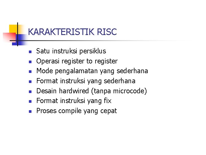 KARAKTERISTIK RISC n n n n Satu instruksi persiklus Operasi register to register Mode