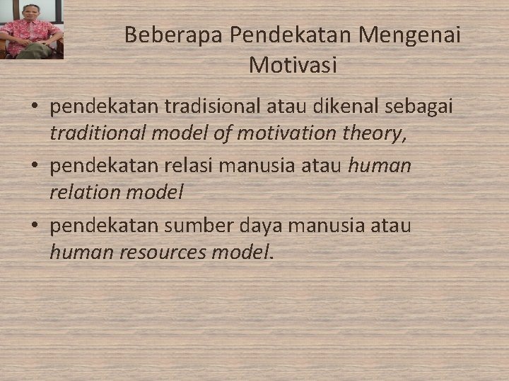 Beberapa Pendekatan Mengenai Motivasi • pendekatan tradisional atau dikenal sebagai traditional model of motivation