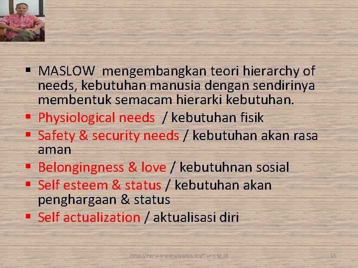 MASLOW mengembangkan teori hierarchy of needs, kebutuhan manusia dengan sendirinya membentuk semacam hierarki MASLOW mengembangkan teori hierarchy of needs, kebutuhan manusia dengan sendirinya membentuk semacam hierarki