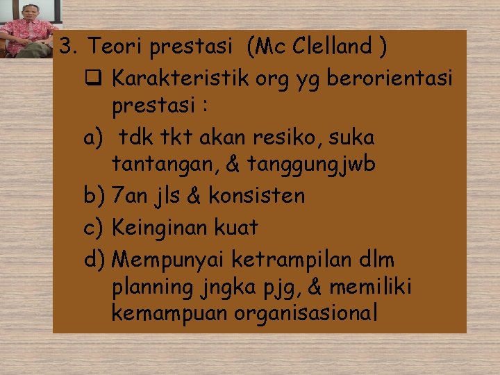 3. Teori prestasi (Mc Clelland ) q Karakteristik org yg berorientasi prestasi : a)