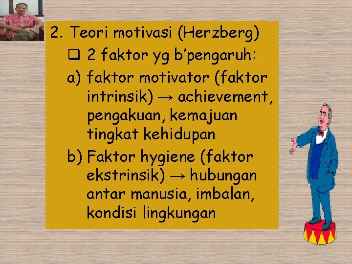 2. Teori motivasi (Herzberg) q 2 faktor yg b’pengaruh: a) faktor motivator (faktor intrinsik)